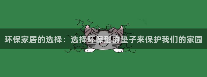 杏耀平台线路：环保家居的选择：选择环保型的垫子来保护我们的家